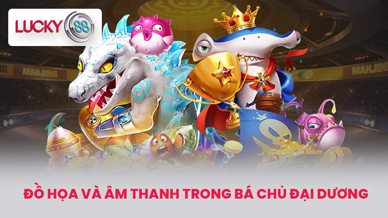 Bắn Cá Bá Chủ Đại Dương - Tựa Game Hot Nhất Tại LUCKY88 3 Đồ Họa Và Âm Thanh Trong Bá Chủ Đại Dương