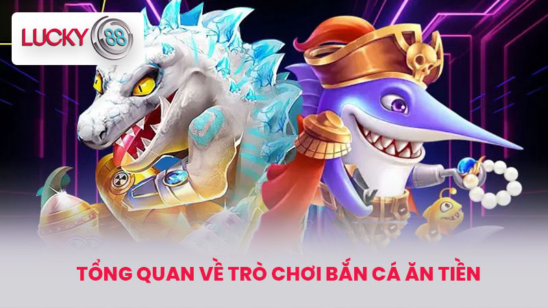 Hướng Dẫn Chơi Bắn Cá Ăn Tiền Hiệu Quả Cho Người Mới 2 Tổng Quan Về Trò Chơi Bắn Cá Ăn Tiền
