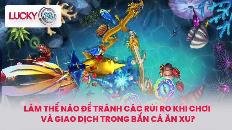 Bắn Cá Ăn Xu - Kinh Nghiệm Chơi Và Cách Nạp Rút Tiền 4 Làm Thế Nào Để Tránh Các Rủi Ro Khi Chơi Và Giao Dịch Trong Bắn Cá Ăn Xu?