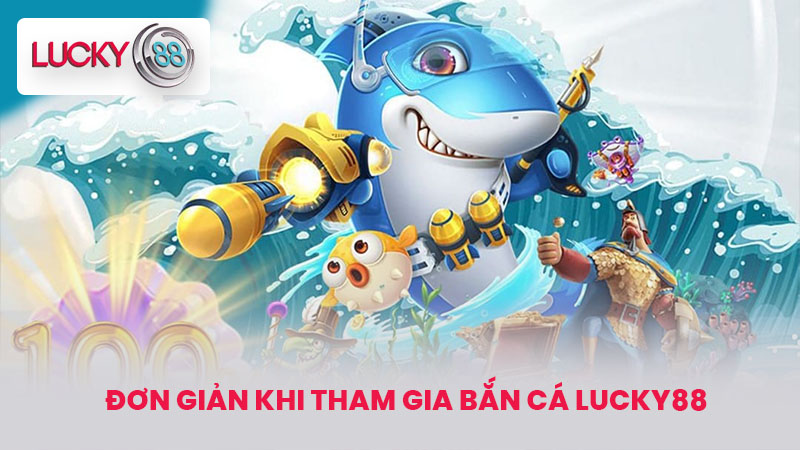 BẮN CÁ LUCKY88 2 Đơn giản khi tham gia Bắn Cá LUCKY88