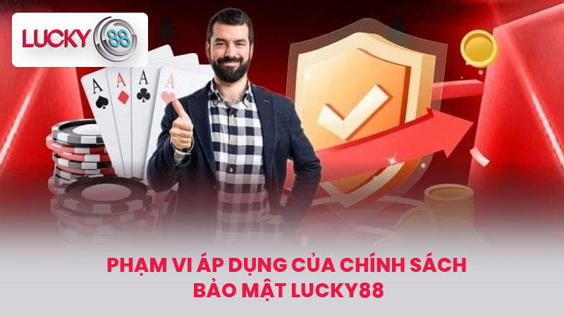 CHÍNH SÁCH BẢO MẬT 1 Phạm vi áp dụng của chính sách bảo mật LUCKY88