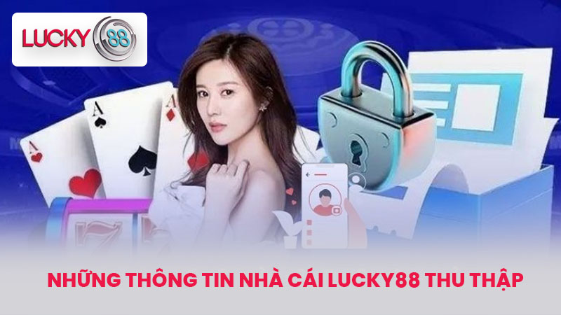 CHÍNH SÁCH BẢO MẬT 2 Những thông tin nhà cái LUCKY88 thu thập