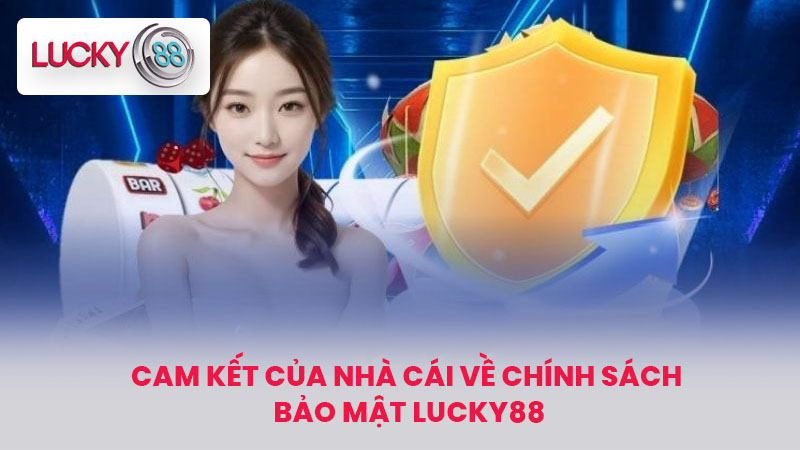 CHÍNH SÁCH BẢO MẬT 3 Cam kết của nhà cái về chính sách bảo mật LUCKY88