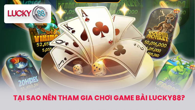GAME BÀI LUCKY88 3 Tại sao nên tham gia chơi game bài LUCKY88?