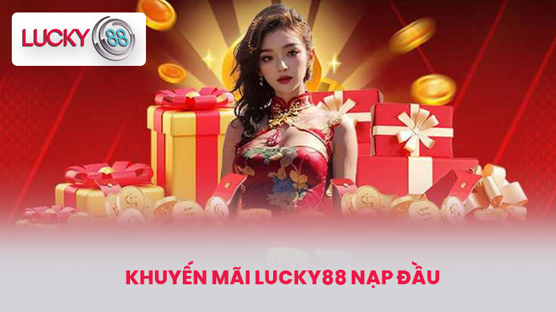 Khuyến Mãi LUCKY88 - Bí Quyết Tận Dụng Những Ưu Đãi Hấp Dẫn 2 Khuyến mãi LUCKY88 nạp đầu