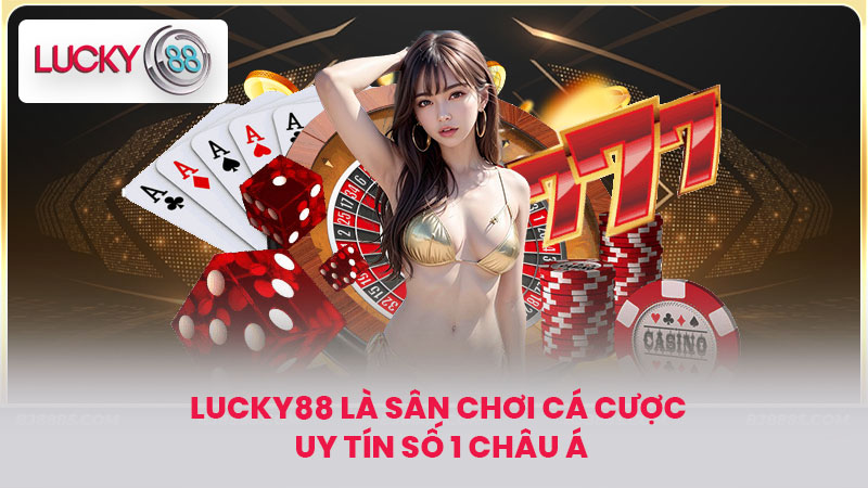 Trang Chủ 10 LUCKY88 là sân chơi cá cược uy tín số 1 châu Á