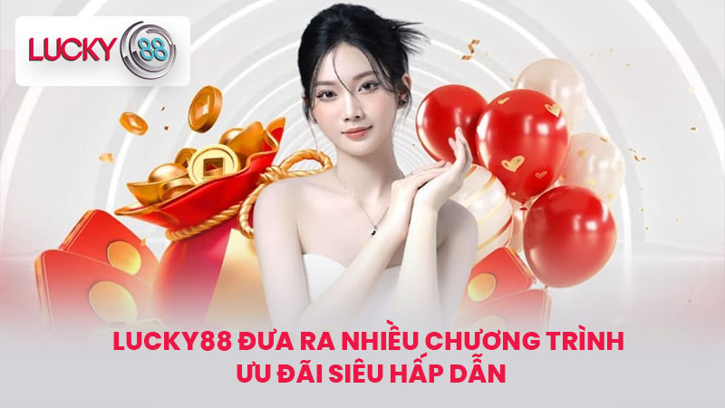 Trang Chủ 12 LUCKY88 đưa ra nhiều chương trình ưu đãi siêu hấp dẫn
