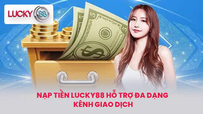 Trang Chủ 13 Nạp tiền LUCKY88 hỗ trợ đa dạng kênh giao dịch