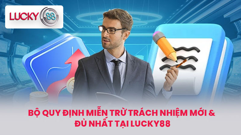 Bộ quy định miễn trừ trách nhiệm mới & đủ nhất tại LUCKY88