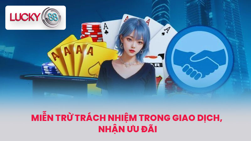 MIỄN TRỪ TRÁCH NHIỆM 3 Miễn Trừ Trách Nhiệm trong giao dịch, nhận ưu đãi
