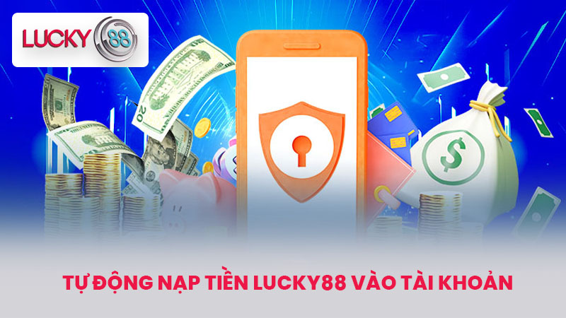 Nạp Tiền LUCKY88 An Toàn và Hiệu Quả - Bí Kíp Cho Người Mới 2 Tự động Nạp Tiền LUCKY88 vào tài khoản