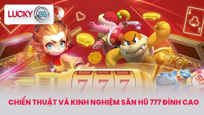 Nổ Hũ 777 - Biệt Đội Săn Hũ Hoành Tráng Nhất Hiện Nay 3 Chiến Thuật Và Kinh Nghiệm Săn Hũ 777 Đỉnh Cao