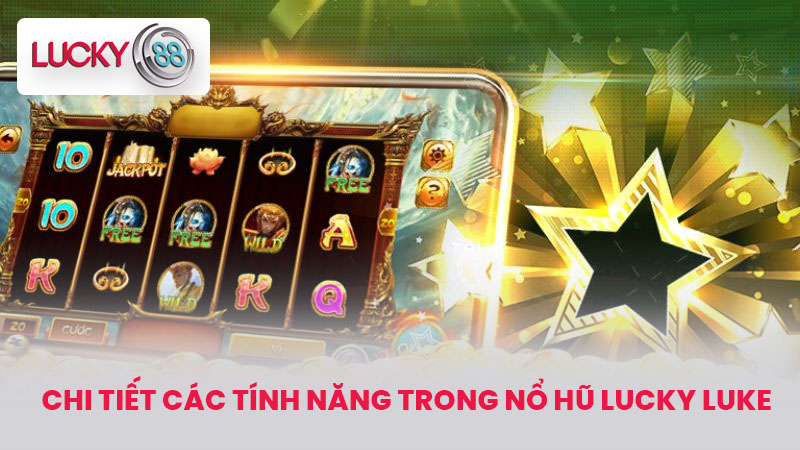 Nổ Hũ Lucky Luke - Trải Nghiệm Giải Trí Thú Vị Tại LUCKY88 3 Chi Tiết Các Tính Năng Trong Nổ Hũ Lucky Luke