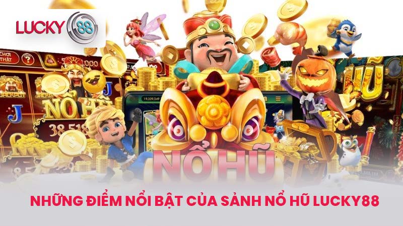 NỔ HŨ LUCKY88 1 Những điểm nổi bật của sảnh Nổ Hũ LUCKY88