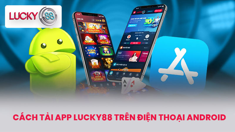 Cách Tải App LUCKY88 Mới Nhất, An Toàn Trên iOS Và Android 2 Cách tải App LUCKY88 trên điện thoại Android