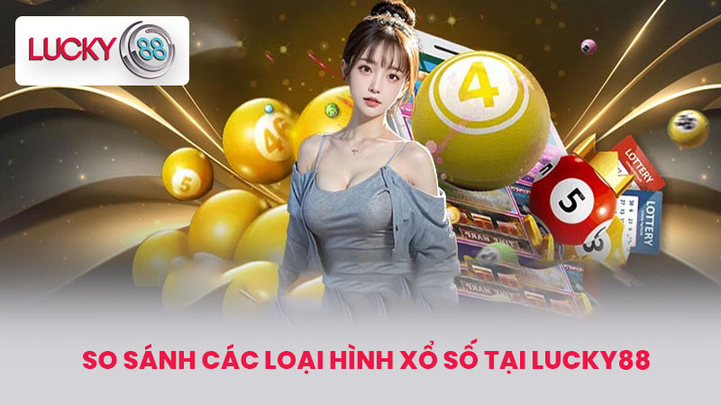 XỔ SỐ LUCKY88 2 So Sánh Các Loại Hình Xổ Số Tại LUCKY88