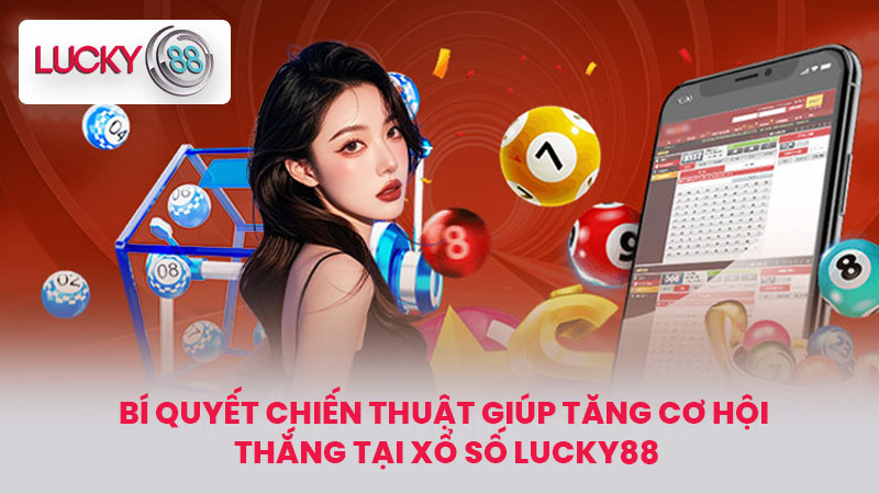 XỔ SỐ LUCKY88 3 Bí Quyết Chiến Thuật Giúp Tăng Cơ Hội Thắng Tại Xổ Số LUCKY88