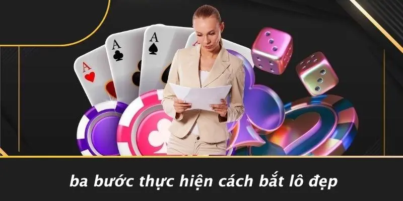 CÁCH BẮT LÔ ĐẸP CHUẨN XÁC: BÍ KÍP TĂNG TỈ LỆ TRÚNG CAO 3 Ba Bước Thực Hiện Cách Bắt Lô Đẹp