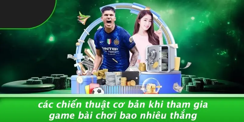 GAME BÀI CHƠI BAO NHIÊU THẮNG: MẸO VÔ ĐỊCH CHỜ BẠN KHÁM PHÁ 2 Các Chiến Thuật Cơ Bản Khi Tham Gia Game Bài Chơi Bao Nhiêu Thắng